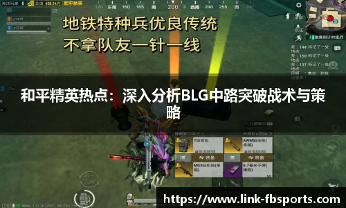 和平精英热点:深入分析BLG中路突破战术与策略